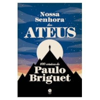 NOSSA SENHORA DOS ATEUS: 100 CRÔNICAS DE PAULO BRIGUET