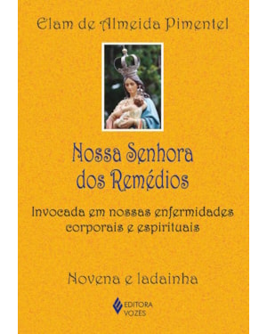NOSSA SENHORA DOS REMÉDIOS: INVOCADA EM NOSSAS ENFERMIDADES CORPORAIS E ESPIRITUAIS