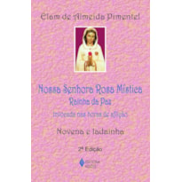 NOSSA SENHORA ROSA MÍSTICA - RAINHA DA PAZ: INVOCADA NAS HORAS DE AFLIÇÃO - NOVENA E LADAINHA