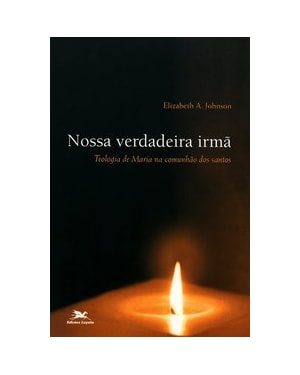NOSSA VERDADEIRA IRMÃ - TEOLOGIA DE MARIA NA COMUNHÃO DOS SANTOS
