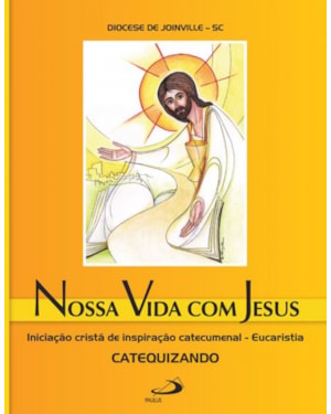 Nossa vida com Jesus - Eucaristia - Catequizando: Iniciação cristã de inspiração catecumenal