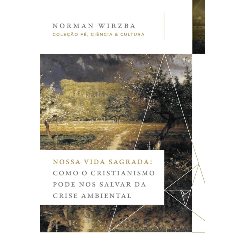 NOSSA VIDA SAGRADA: COMO O CRISTIANISMO PODE NOS SALVAR DA CRISE AMBIENTAL (COLEÇÃO FÉ, CIÊNCIA E CULTURA)
