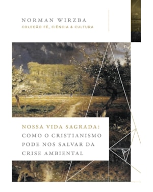 NOSSA VIDA SAGRADA: COMO O CRISTIANISMO PODE NOS SALVAR DA CRISE AMBIENTAL (COLEÇÃO FÉ, CIÊNCIA E CULTURA)