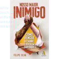 NOSSO MAIOR INIMIGO: COMO VENCER A CARNE E VIVER EM SANTIDADE