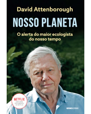 NOSSO PLANETA: O ALERTA DO MAIOR ECOLOGISTA DO NOSSO TEMPO