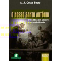 NOSSO SANTO ANTÓNIO, O - DE LISBOA AOS QUATRO CANTOS DO MUNDO