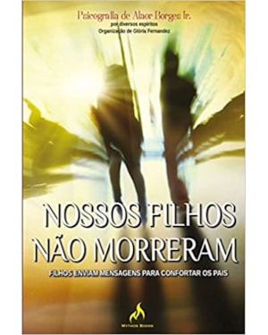 NOSSOS FILHOS NÃO MORRERAM - FILHOS ENVIAM MENSAGENS PARA CONFORTAR OS PAIS