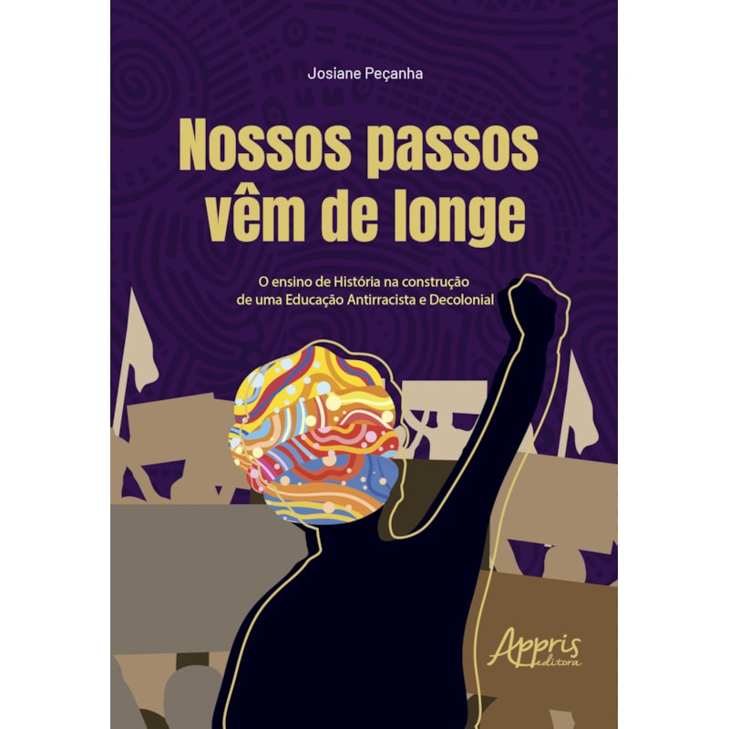 NOSSOS PASSOS VÊM DE LONGE: O ENSINO DE HISTÓRIA NA CONSTRUÇÃO DE UMA EDUCAÇÃO ANTIRRACISTA E DECOLONIAL
