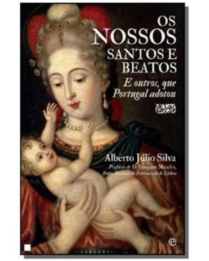 NOSSOS SANTOS E BEATOS, OS - E OUTROS QUE PORTUGAL ADOTOU - 1°