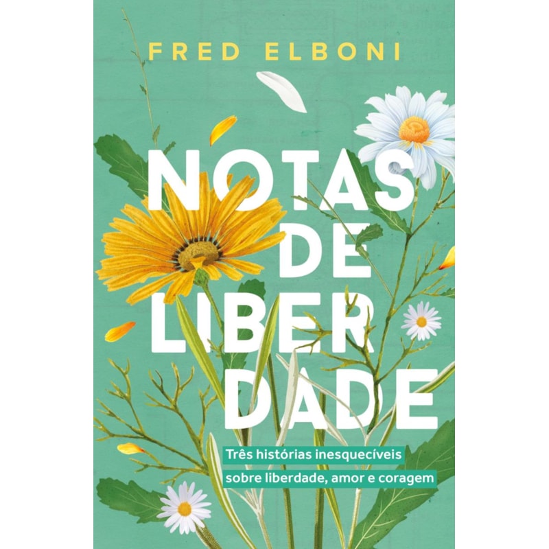 NOTAS DE LIBERDADE: TRÊS HISTÓRIAS INESQUECÍVEIS SOBRE LIBERDADE, AMOR E CORAGEM