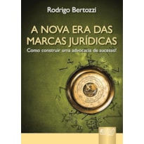 NOVA ERA DAS MARCAS JURÍDICAS, A - COMO CONSTRUIR UMA ADVOCACIA DE SUCESSO!