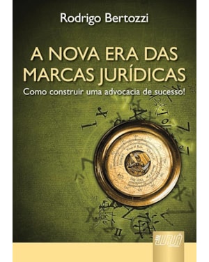 NOVA ERA DAS MARCAS JURÍDICAS, A - COMO CONSTRUIR UMA ADVOCACIA DE SUCESSO!