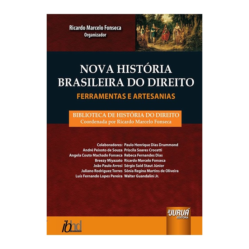 NOVA HISTÓRIA BRASILEIRA DO DIREITO - FERRAMENTAS E ARTESANIAS - BIBLIOTECA DE HISTÓRIA DO DIREITO - COORDENADA POR RICARDO MARCELO FONSECA