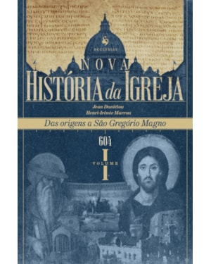 NOVA HISTÓRIA DA IGREJA, VOL. I: DAS ORIGENS A SÃO GREGÓRIO MAGNO (604)