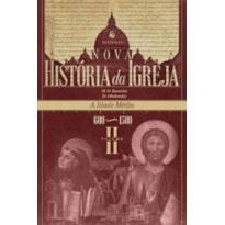 NOVA HISTÓRIA DA IGREJA, VOL. II: A IDADE MÉDIA (600-1500)