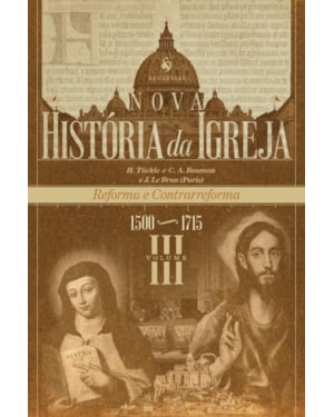NOVA HISTÓRIA DA IGREJA, VOL. III: REFORMA E CONTRARREFORMA (1500-1715)