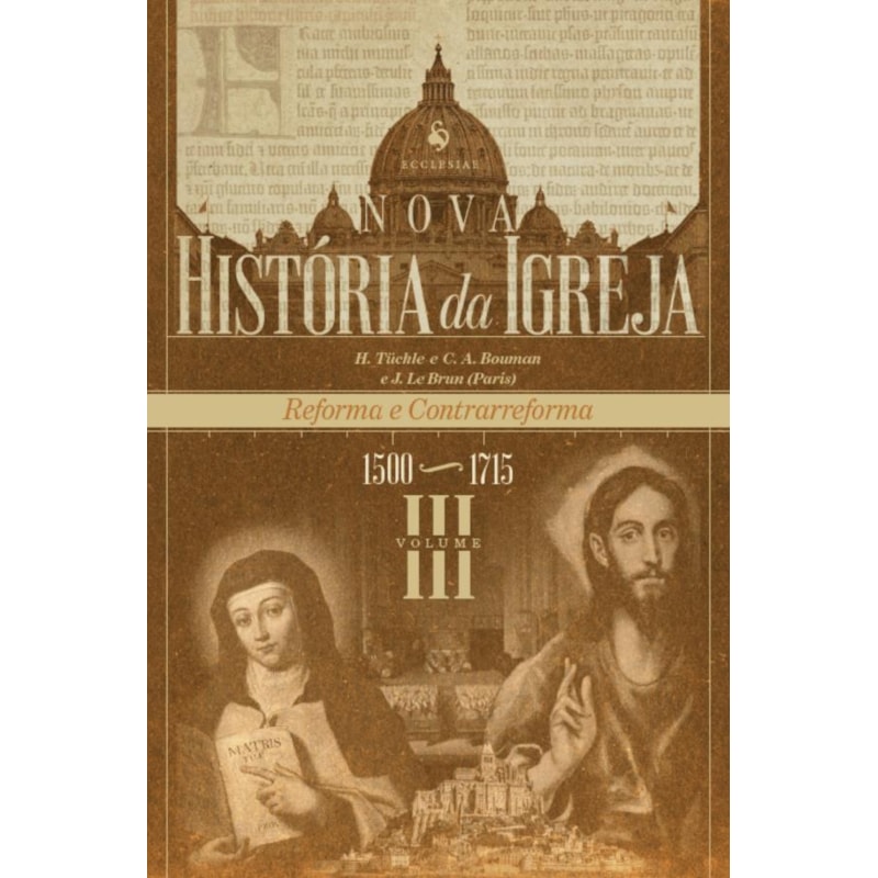 NOVA HISTÓRIA DA IGREJA, VOL. III: REFORMA E CONTRARREFORMA (1500-1715)