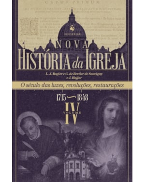NOVA HISTÓRIA DA IGREJA, VOL. IV: O SÉCULO DAS LUZES, REVOLUÇÕES, RESTAURAÇÕES (1715-1848)