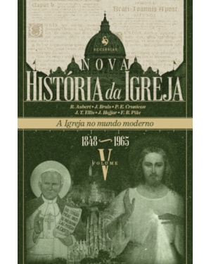 NOVA HISTÓRIA DA IGREJA, VOL. V: A IGREJA NO MUNDO MODERNO (1848-1965)
