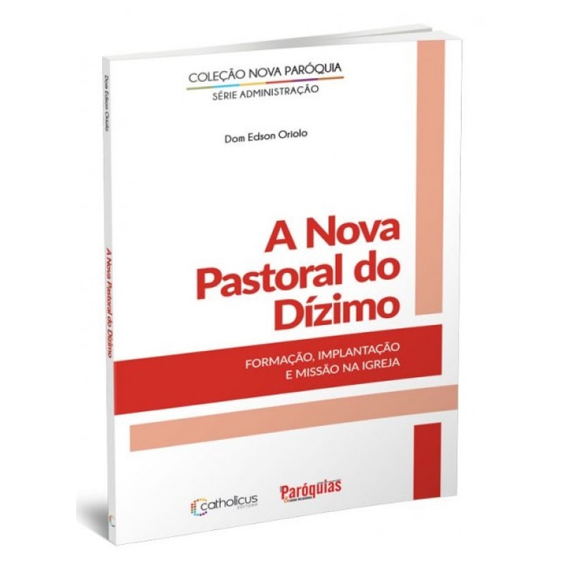 NOVA PASTORAL DO DÍZIMO, A - FORMAÇÃO, IMPLANTAÇÃO E MISSÃO NA IGREJA