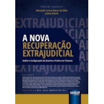 NOVA RECUPERAÇÃO EXTRAJUDICIAL, A - ANÁLISE E CONFIGURAÇÕES DA DOUTRINA E PRÁTICA NOS TRIBUNAIS