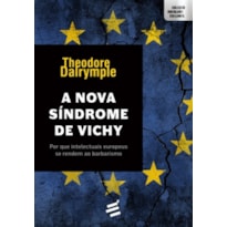 NOVA SÍNDROME DE VICHY,A - POR QUE INTELECTUAIS EUROPEUS SE RENDEM AO BARBARISMO