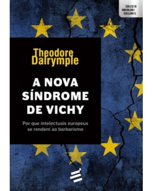 NOVA SÍNDROME DE VICHY,A - POR QUE INTELECTUAIS EUROPEUS SE RENDEM AO BARBARISMO