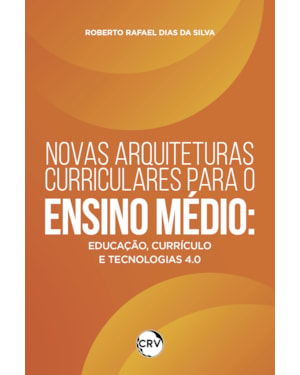 NOVAS ARQUITETURAS CURRICULARES PARA O ENSINO MÉDIO: EDUCAÇÃO, CURRÍCULO E TECNOLOGIAS 4.0