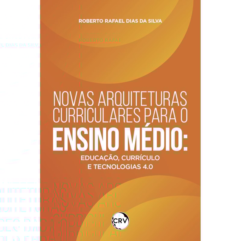 NOVAS ARQUITETURAS CURRICULARES PARA O ENSINO MÉDIO: EDUCAÇÃO, CURRÍCULO E TECNOLOGIAS 4.0