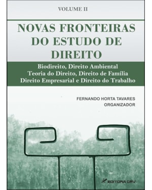 NOVAS FRONTEIRAS DO ESTUDO DO DIREITO BIODIREITO, DIREITO AMBIENTAL, TEORIA DO DIREITO, DIREITO DE FAMÍLIA, DIREITO EMPRESARIAL E DIREITO DO TRABALHO VOL II