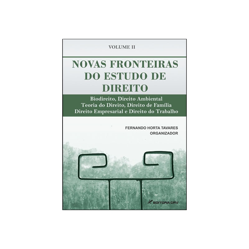 NOVAS FRONTEIRAS DO ESTUDO DO DIREITO BIODIREITO, DIREITO AMBIENTAL, TEORIA DO DIREITO, DIREITO DE FAMÍLIA, DIREITO EMPRESARIAL E DIREITO DO TRABALHO VOL II