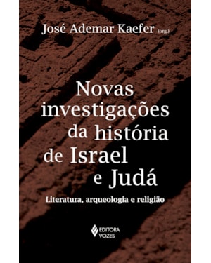 NOVAS INVESTIGAÇÕES DA HISTÓRIA DE ISRAEL E JUDÁ: LITERATURA, ARQUEOLOGIA E RELIGIÃO