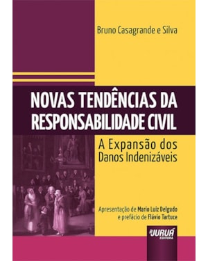 NOVAS TENDÊNCIAS DA RESPONSABILIDADE CIVIL - A EXPANSÃO DOS DANOS INDENIZÁVEIS - APRESENTAÇÃO DE MARIO LUIZ DELGADO E PREFÁCIO DE FLÁVIO TARTUCE