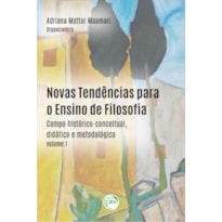 NOVAS TENDÊNCIAS PARA O ENSINO DE FILOSOFIA: CAMPO HISTÓRICO-CONCEITUAL, DIDÁTICO E METODOLÓGICO - VOLUME 1