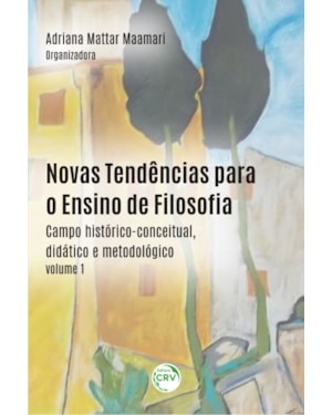 NOVAS TENDÊNCIAS PARA O ENSINO DE FILOSOFIA: CAMPO HISTÓRICO-CONCEITUAL, DIDÁTICO E METODOLÓGICO - VOLUME 1