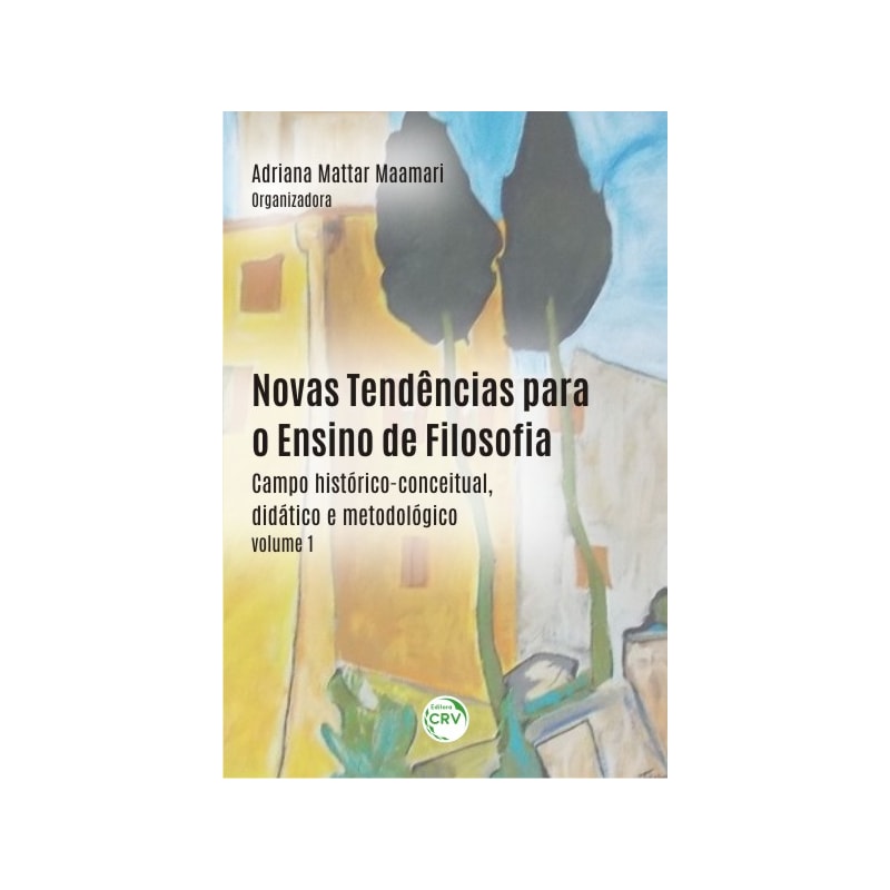 NOVAS TENDÊNCIAS PARA O ENSINO DE FILOSOFIA: CAMPO HISTÓRICO-CONCEITUAL, DIDÁTICO E METODOLÓGICO - VOLUME 1