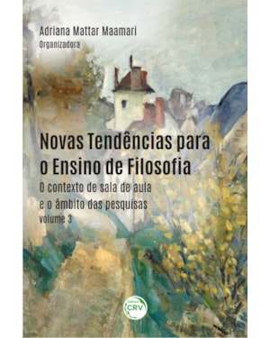 NOVAS TENDÊNCIAS PARA O ENSINO DE FILOSOFIA: O CONTEXTO DE SALA DE AULA E O ÂMBITO DAS PESQUISAS - VOLUME 3