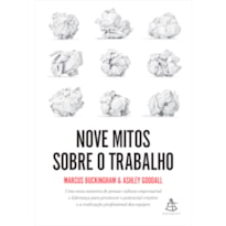 NOVE MITOS SOBRE O TRABALHO: UMA NOVA MANEIRA DE PENSAR CULTURA EMPRESARIAL E LIDERANÇA PARA PROMOVER O POTENCIAL CRIATIVO E A REALIZAÇÃO PROFISSIONAL DAS EQUIPES