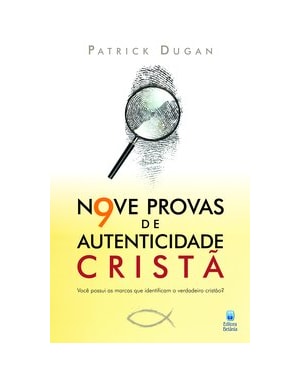 NOVE PROVAS DE AUTENTICIDADE CRISTÃ: VOCÊ POSSUI AS MARCAS QUE IDENTIFICAM O VERDADEIRO CRISTÃO?
