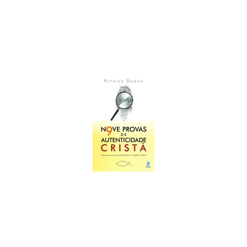 NOVE PROVAS DE AUTENTICIDADE CRISTÃ: VOCÊ POSSUI AS MARCAS QUE IDENTIFICAM O VERDADEIRO CRISTÃO?