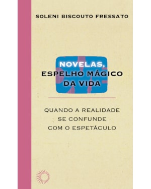 NOVELAS, ESPELHO MÁGICO DA VIDA: QUANDO A REALIDADE SE CONFUNDE COM O ESPETÁCULO