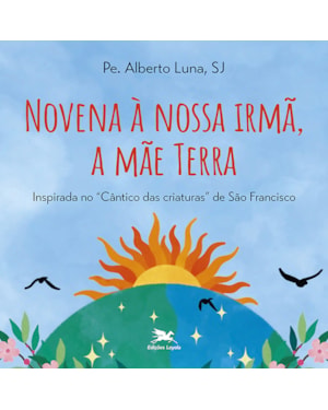 NOVENA À NOSSA IRMÃ, A MÃE TERRA: INSPIRADA NO CÂNTICO DAS CRIATURAS DE FRANCISCO DE ASSIS