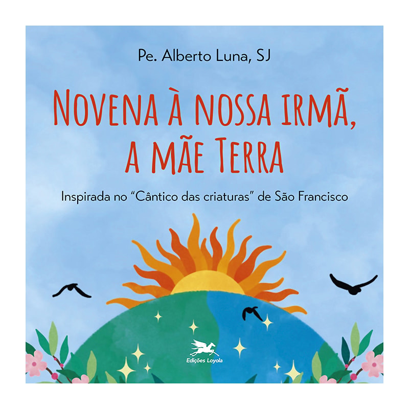 NOVENA À NOSSA IRMÃ, A MÃE TERRA: INSPIRADA NO CÂNTICO DAS CRIATURAS DE FRANCISCO DE ASSIS
