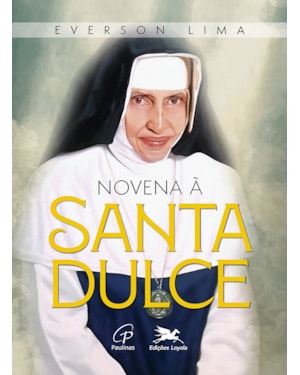 NOVENA À SANTA DULCE: DO CORAÇÃO À MISSÃO: NOVE PASSOS DE TRANSFORMAÇÃO INTERIOR COM SANTA DULCE DOS POBRES