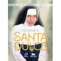 NOVENA À SANTA DULCE: DO CORAÇÃO À MISSÃO: NOVE PASSOS DE TRANSFORMAÇÃO INTERIOR COM SANTA DULCE DOS POBRES