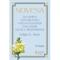 NOVENA DA FAMÍLIA CONSTRUINDO A PLENA FELICIDADE COM AMOR, SAÚDE E PROSPERIDADE