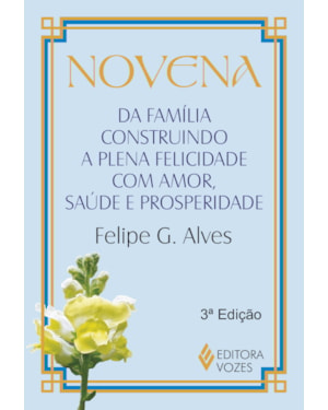 NOVENA DA FAMÍLIA CONSTRUINDO A PLENA FELICIDADE COM AMOR, SAÚDE E PROSPERIDADE