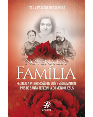 NOVENA DA FAMILIA - PEDINDO A INTERCESSAO DE LUIS E ZELIA MARTIN PAIS DE SANTA TERESINHA DO MENINO JESUS