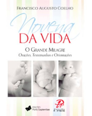 NOVENA DA VIDA O GRANDE MILAGRE - ORAÇÕES, TESTEMUNHOS E ORIENTAÇÕES