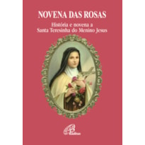 NOVENA DAS ROSAS: HISTÓRIA E NOVENA A SANTA TERESINHA DO MENINO JESUS